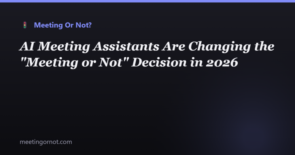 AI Meeting Assistants Are Changing the "Meeting or Not" Decision in 2026