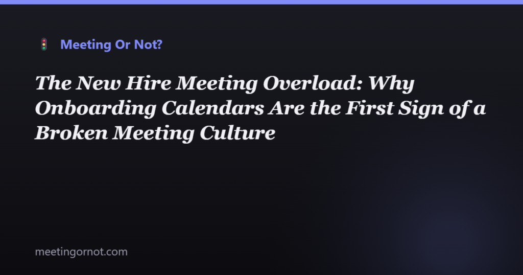 The New Hire Meeting Overload: Why Onboarding Calendars Are the First Sign of a Broken Meeting Culture