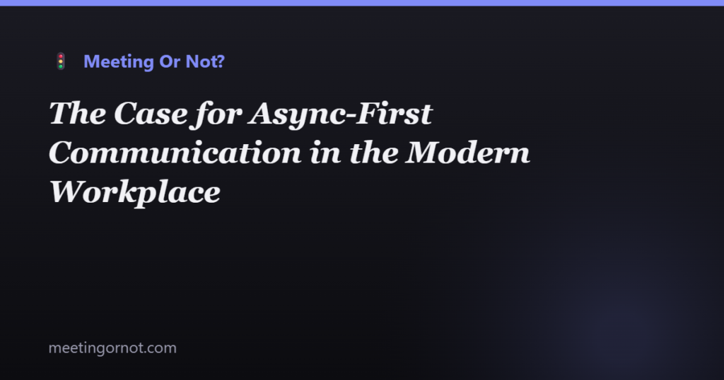 The Case for Async-First Communication in the Modern Workplace